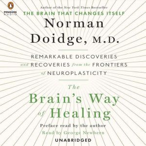 The Brain's Way of Healing Remarkable Discoveries and Recoveries from the Frontiers of Neuroplasticity, Norman Doidge