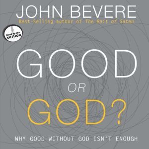 Good or God?, John Bevere