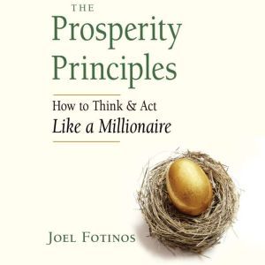 Prosperity Principles, The: How to Think and Act Like a Millionaire, Joel Fotinos