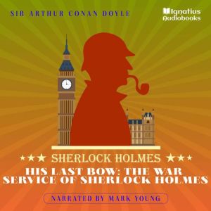 His Last Bow The War Service of Sher..., Sir Arthur Conan Doyle