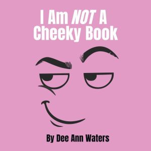 I Am Not A Cheeky Book, Dee Ann Waters