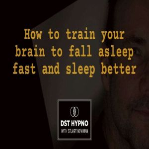 How to train your brain to fall asleep fast and sleep better - A guided meditation - DST Hypno with Stu Newman