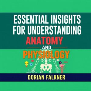 Essential Insights for Understanding Anatomy and Physiology: "Transform your studies! Engage with impactful audio lessons to e
