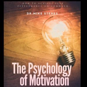 The Psychology Of Motivation, Dr. Mike Steves