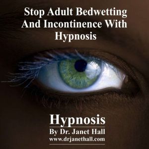 Stop Adult Bedwetting and Incontinenc..., Dr. Janet Hall