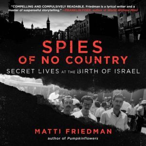 Spies of No Country: Secret Lives at the Birth of Israel, Matti Friedman