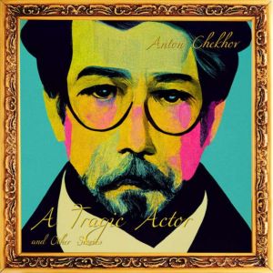 A Tragic Actor and Other Stories, Anton Chekhov