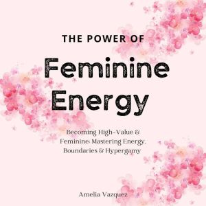 The Power of Feminine Energy, Amelia Vazquez