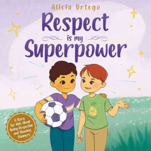 Respect Is My Superpower: A Story for Kids About Being Respectful and Showing Manners for Children Ages 3 to 8
