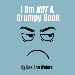 I Am Not A Grumpy Book, Dee Ann Waters