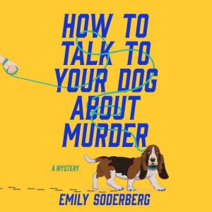How to Talk to Your Dog About Murder: A Mystery