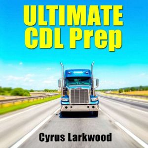 Ultimate CDL Prep: Skyrocket Your Skills for Success!: "Ace your Ultimate CDL Prep! Dive into dynamic audio lessons tailored f
