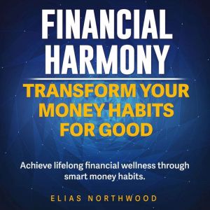 Financial Harmony: Transform Your Money Habits for Good: Elevate Your Financial Harmony: Empowering Audio Lessons for Lasting
