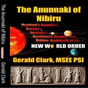The Anunnaki of Nibiru, Gerald Clark