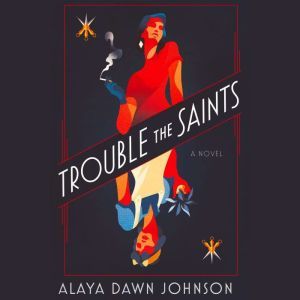 Trouble the Saints: A Novel, Alaya Dawn Johnson