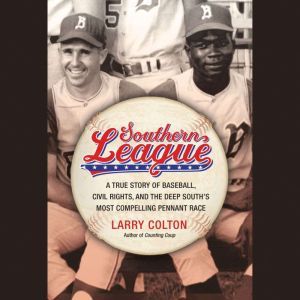 Southern League A True Story of Baseball, Civil Rights, and the Deep South's Most Compelling Pennant Race, Larry Colton