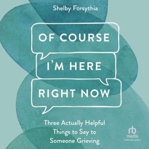 Of Course Im Here Right Now, Shelby Forsythia