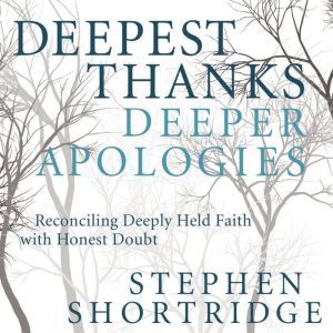 Deepest Thanks, Deeper Apologies, Stephen Shortridge