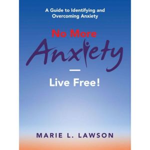 No More AnxietyLive Free!: A Guide to Identifying and Overcoming Anxiety
