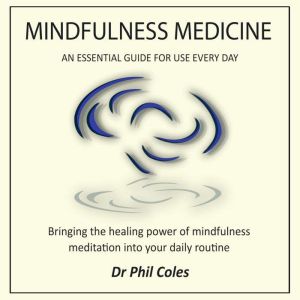 Mindfulness Medicine - An Essential Guide For Use Everyday: Bringing the healing power of mindfulness meditation into your dai