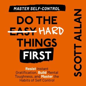 Do the Hard Things First Master Self..., Scott Allan