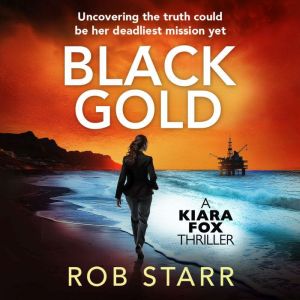 Black Gold: A Kiara Fox Thriller: Uncovering the truth could be her deadliest mission yet