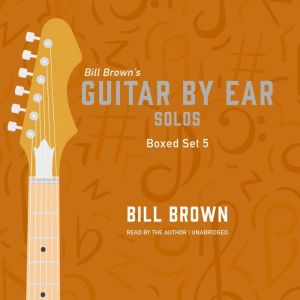 Guitar By Ear Solos Box Set 5, Bill Brown
