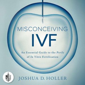 Misconceiving IVF, Joshua D. Holler