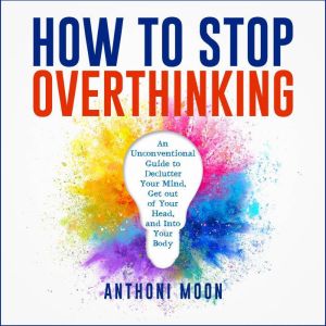 How to Stop Overthinking, Anthoni Moon