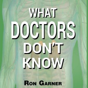 What Doctors Dont Know, Ron Garner