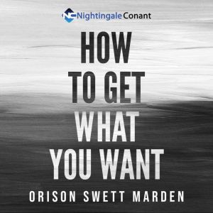 How to Get What You Want, Orison Swett Marden