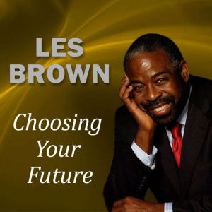 Choosing Your Future, Les Brown