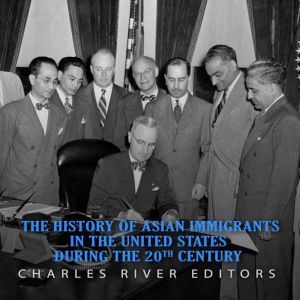 The History of Asian Immigrants in th..., Charles River Editors
