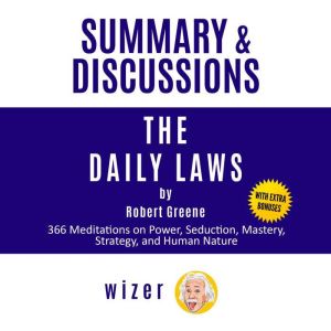 Summary and Discussions of The Daily Laws By Robert Greene: 366 Meditations on Power, Seduction, Mastery, Strategy, and Human