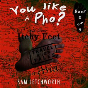 You Like a Pho? and Other Itchy Feet ..., Sam Letchworth