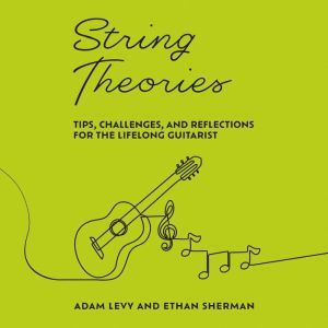 String Theories: Tips, Challenges, and Reflections for the Lifelong Guitarist