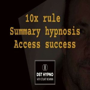 10x rule summary hypnosis access success - A guided meditation - DST Hypno with Stu Newman