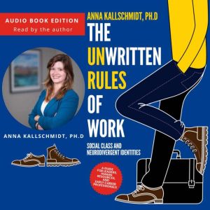 The Unwritten Rules of Work, Anna Kallschmidt, Ph.D.