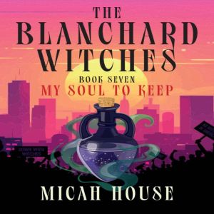 The Blanchard Witches Book 7 My Soul..., Micah House