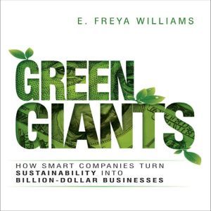 Green Giants How Smart Companies Turn Sustainability into Billion-Dollar Businesses, E. Freya Williams