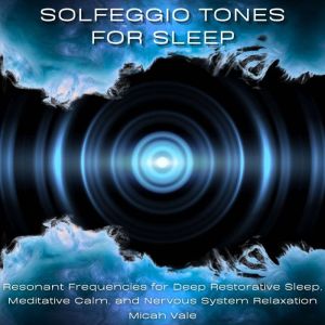 Solfeggio Tones for Sleep: Resonant Frequencies for Deep Restorative Sleep, Meditative Calm, and Nervous System Relaxation