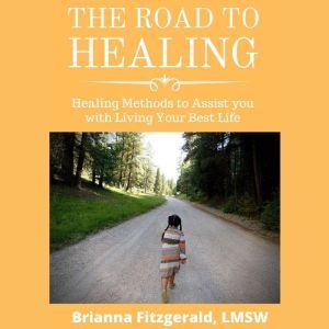 The Road to Healing Healing Methods ..., Brianna Fitzgerald