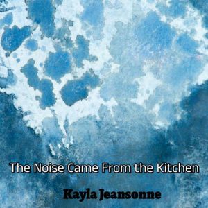 The Noise Came From the Kitchen, Kayla Jeansonne