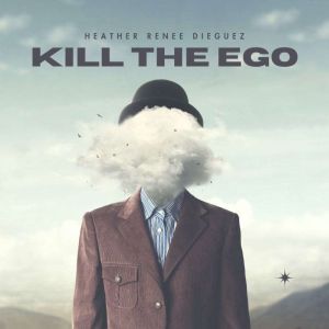 Kill the Ego, Heather Renee Dieguez