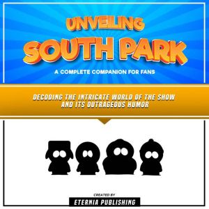 Unveiling South Park A Complete Comp..., Eternia Publishing
