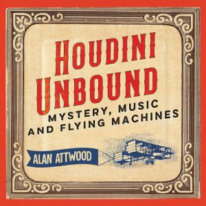 Houdini Unbound: Mystery, Music and Flying Machines