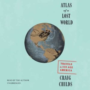 Atlas of a Lost World, Craig Childs