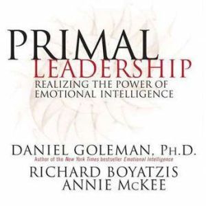 Primal Leadership: Realizing the Power of Emotional Intelligence, Prof. Daniel Goleman, Ph.D.