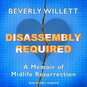 Disassembly Required: A Memoir of Midlife Resurrection