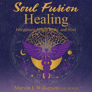 SOUL FUSION HEALING, Marvin L Wilkerson